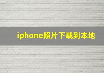 iphone照片下载到本地