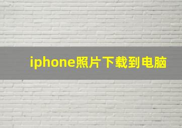 iphone照片下载到电脑