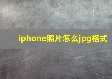 iphone照片怎么jpg格式