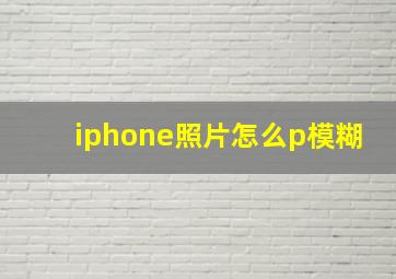 iphone照片怎么p模糊