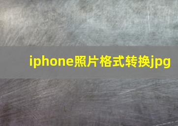 iphone照片格式转换jpg