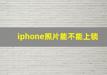 iphone照片能不能上锁