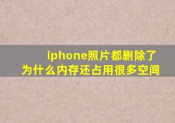 iphone照片都删除了为什么内存还占用很多空间