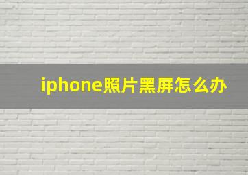 iphone照片黑屏怎么办