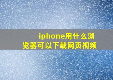 iphone用什么浏览器可以下载网页视频