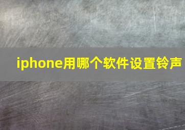 iphone用哪个软件设置铃声