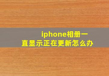 iphone相册一直显示正在更新怎么办