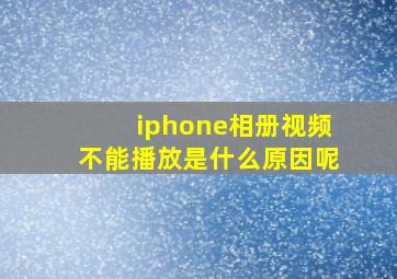 iphone相册视频不能播放是什么原因呢