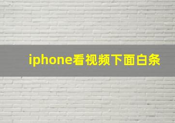 iphone看视频下面白条