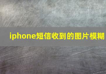 iphone短信收到的图片模糊