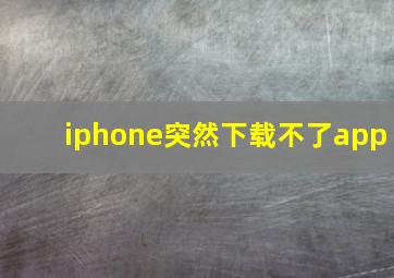 iphone突然下载不了app