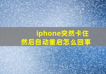 iphone突然卡住然后自动重启怎么回事