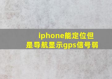 iphone能定位但是导航显示gps信号弱