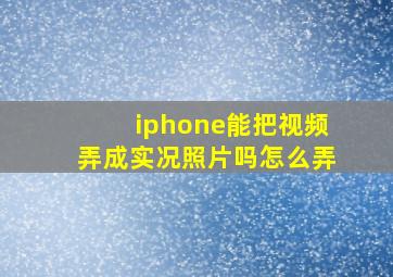 iphone能把视频弄成实况照片吗怎么弄