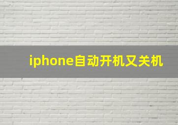 iphone自动开机又关机