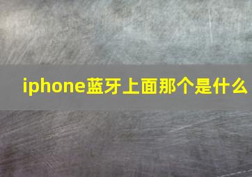 iphone蓝牙上面那个是什么