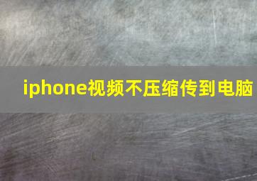 iphone视频不压缩传到电脑