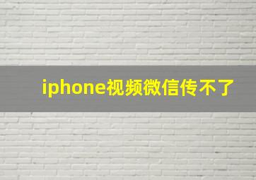 iphone视频微信传不了