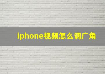 iphone视频怎么调广角