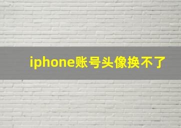 iphone账号头像换不了