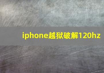 iphone越狱破解120hz