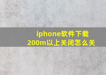 iphone软件下载200m以上关闭怎么关