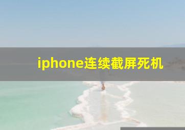 iphone连续截屏死机