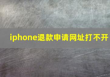 iphone退款申请网址打不开