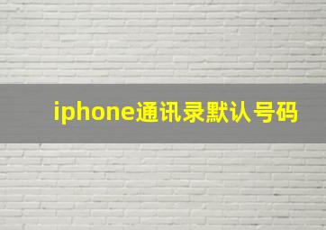 iphone通讯录默认号码