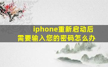 iphone重新启动后需要输入您的密码怎么办