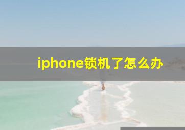 iphone锁机了怎么办