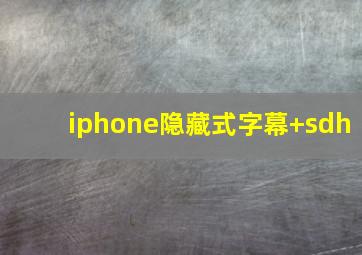 iphone隐藏式字幕+sdh