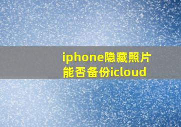 iphone隐藏照片能否备份icloud