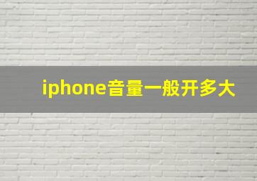 iphone音量一般开多大