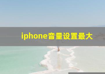 iphone音量设置最大