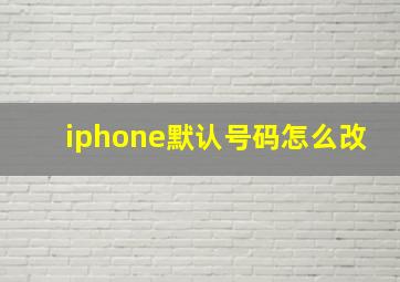 iphone默认号码怎么改