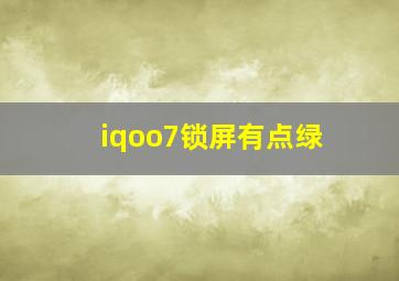 iqoo7锁屏有点绿