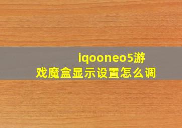 iqooneo5游戏魔盒显示设置怎么调