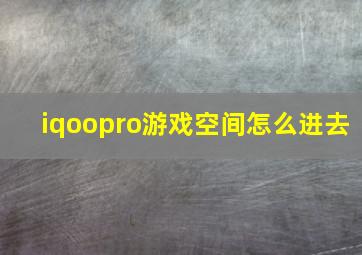 iqoopro游戏空间怎么进去