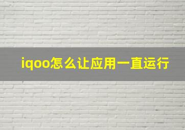 iqoo怎么让应用一直运行