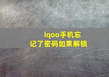 iqoo手机忘记了密码如果解锁