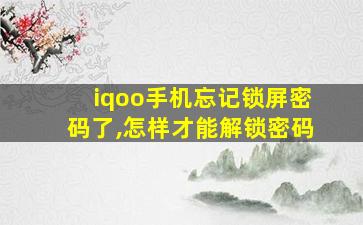 iqoo手机忘记锁屏密码了,怎样才能解锁密码