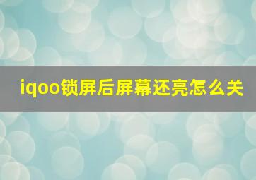 iqoo锁屏后屏幕还亮怎么关