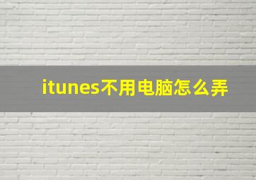 itunes不用电脑怎么弄