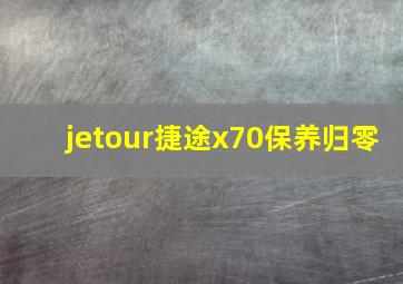 jetour捷途x70保养归零