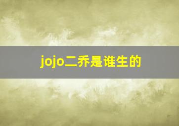 jojo二乔是谁生的