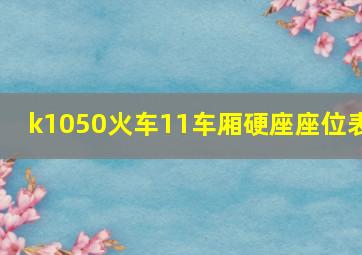 k1050火车11车厢硬座座位表