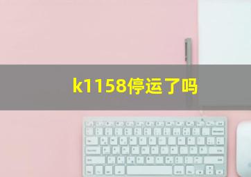 k1158停运了吗