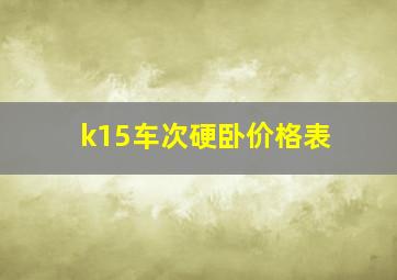 k15车次硬卧价格表