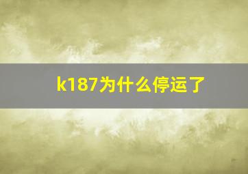 k187为什么停运了